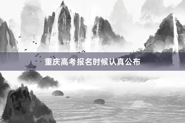 重庆高考报名时候认真公布